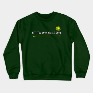 Hey, you look really good Crewneck Sweatshirt